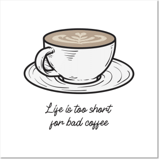 Life Is Too Short For Bad Coffee Shirt Posters and Art